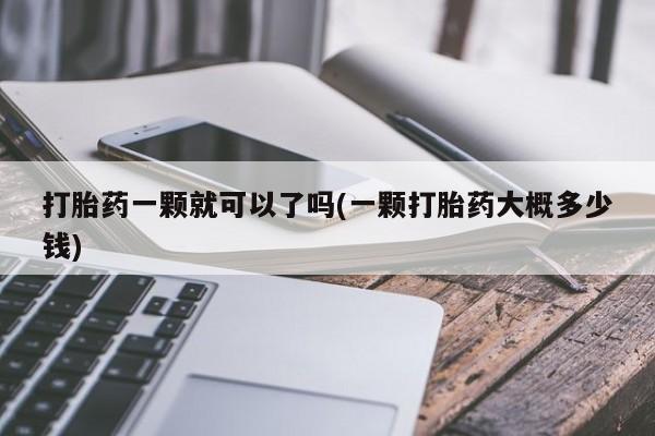 打胎药的微信联系方式打胎药一颗就可以了吗(一颗打胎药大概多少钱)