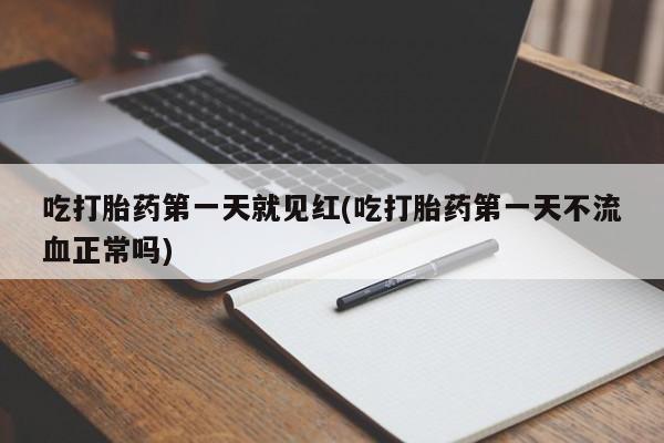 打胎药的微信联系方式吃打胎药第一天就见红(吃打胎药第一天不流血正常吗)