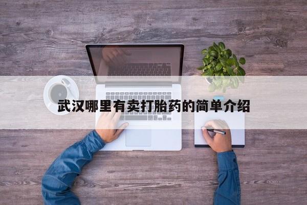 打胎药的微信联系方式武汉哪里有卖打胎药的简单介绍