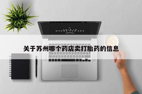打胎药的微信联系方式关于苏州哪个药店卖打胎药的信息