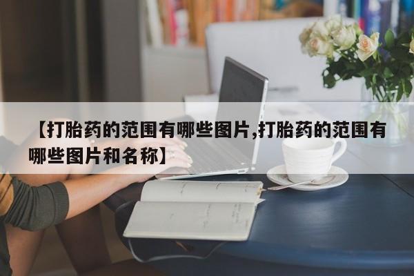 打胎药的微信联系方式【打胎药的范围有哪些图片,打胎药的范围有哪些图片和名称】