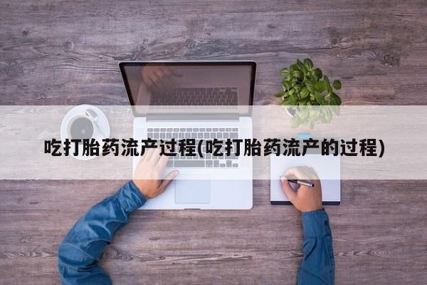 打胎药的微信联系方式吃打胎药流产过程(吃打胎药流产的过程)