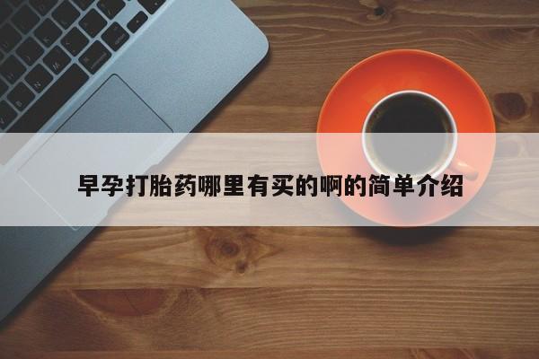 打胎药的微信联系方式早孕打胎药哪里有买的啊的简单介绍