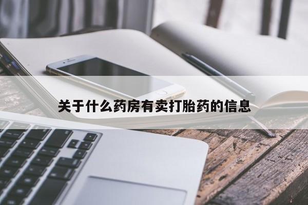 打胎药的微信联系方式关于什么药房有卖打胎药的信息