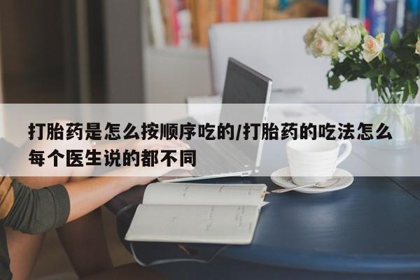 打胎药的微信联系方式打胎药是怎么按顺序吃的/打胎药的吃法怎么每个医生说的都不同