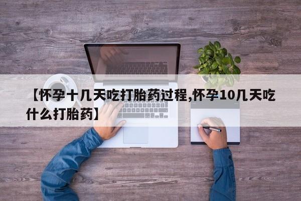 打胎药的微信联系方式【怀孕十几天吃打胎药过程,怀孕10几天吃什么打胎药】
